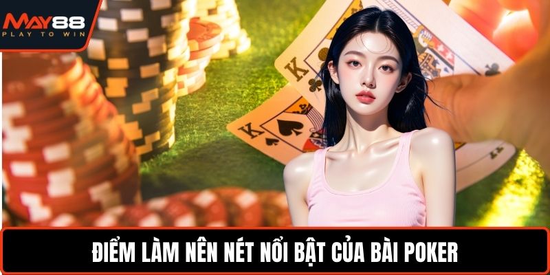 Điểm làm nên nét nổi bật của bài Poker