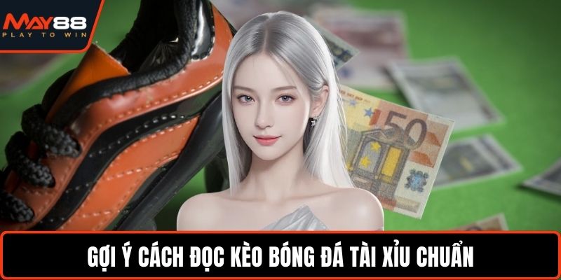 Gợi ý cách đọc kèo bóng đá tài xỉu chuẩn