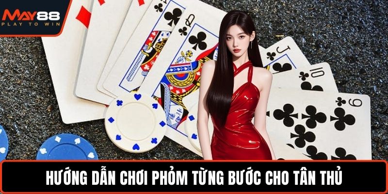 Hướng dẫn chơi Phỏm từng bước cho tân thủ