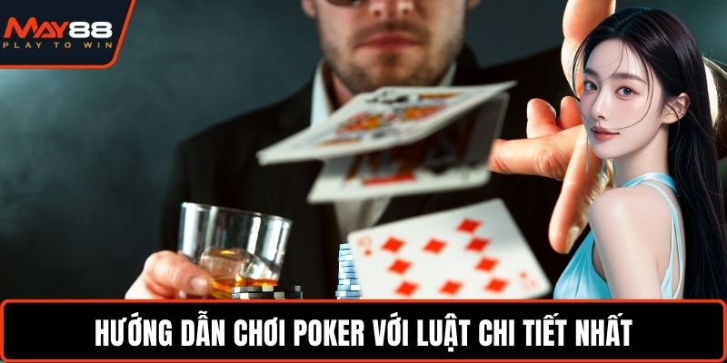 Hướng dẫn chơi Poker với luật chi tiết nhất