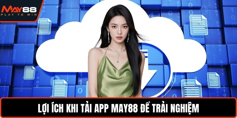 Lợi ích khi tải app May88 để trải nghiệm