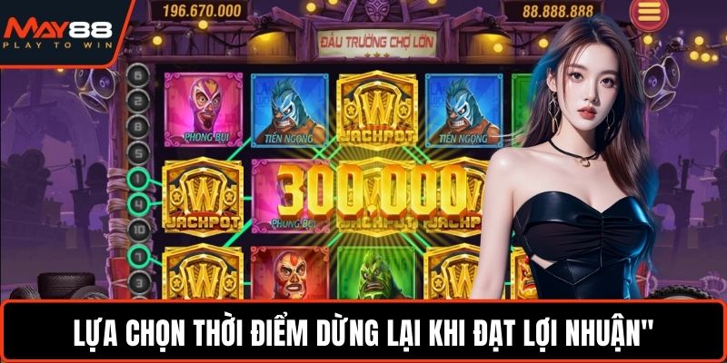 Lựa chọn thời điểm dừng lại khi đạt lợi nhuận