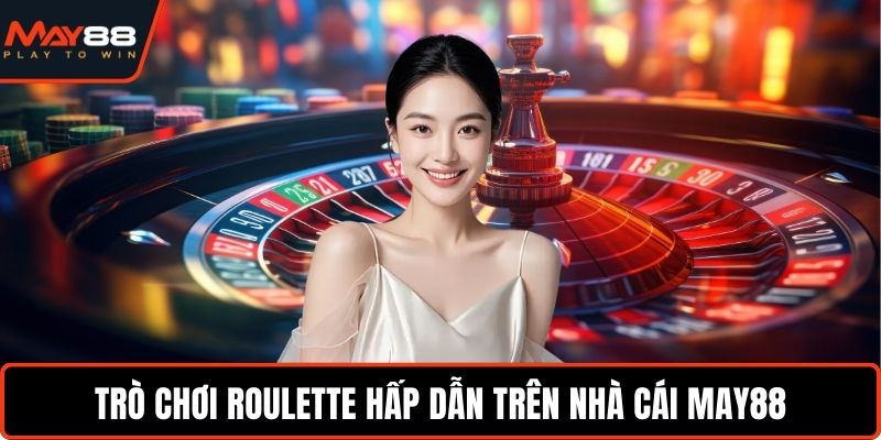 Trò chơi Roulette hấp dẫn trên nhà cái May88