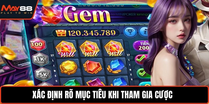 Xác định rõ mục tiêu khi tham gia cược